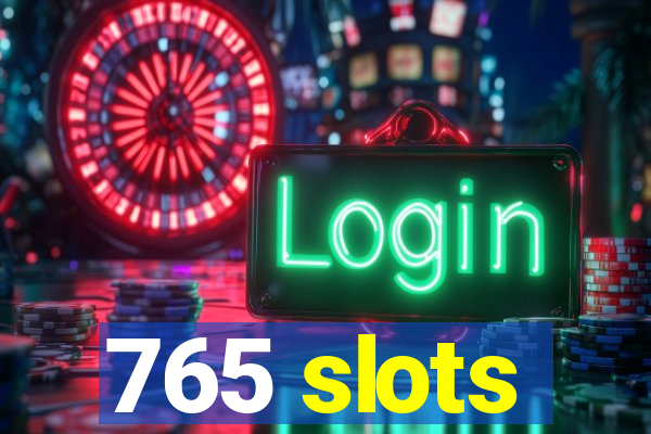 765 slots